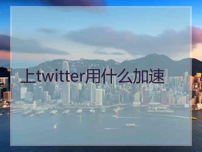 上twitter用什么加速