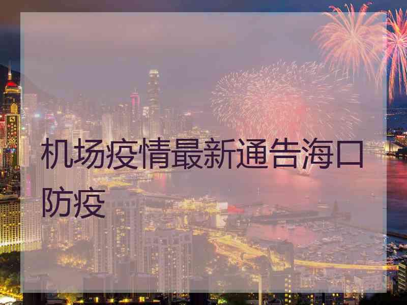 机场疫情最新通告海口防疫