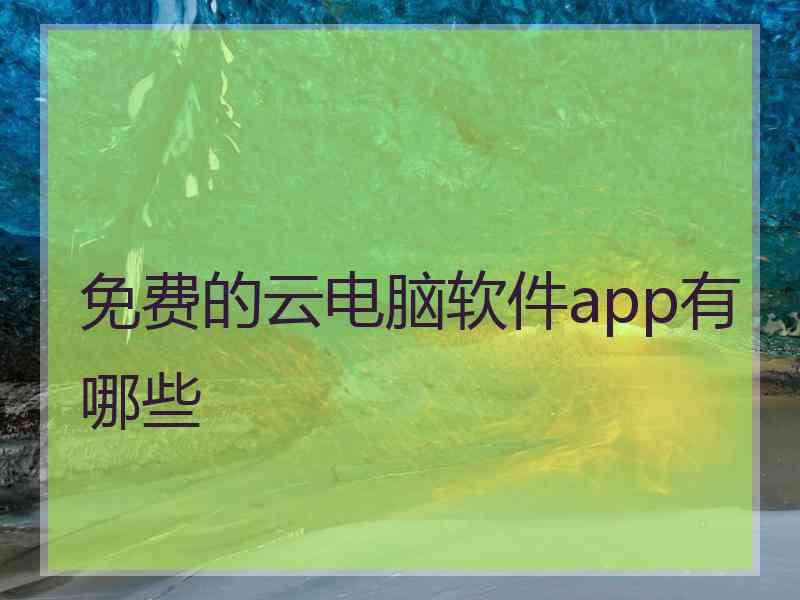 免费的云电脑软件app有哪些