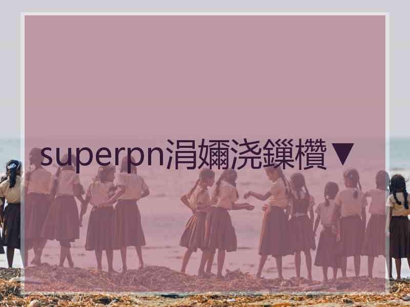 superpn涓嬭浇鏁欑▼