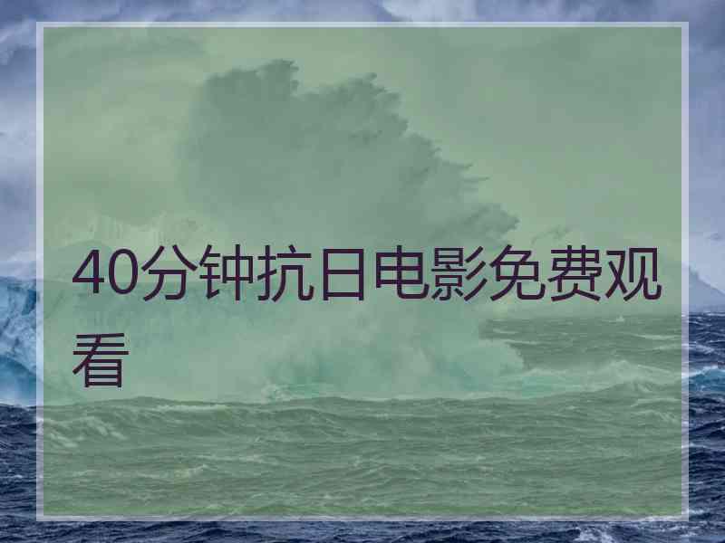 40分钟抗日电影免费观看