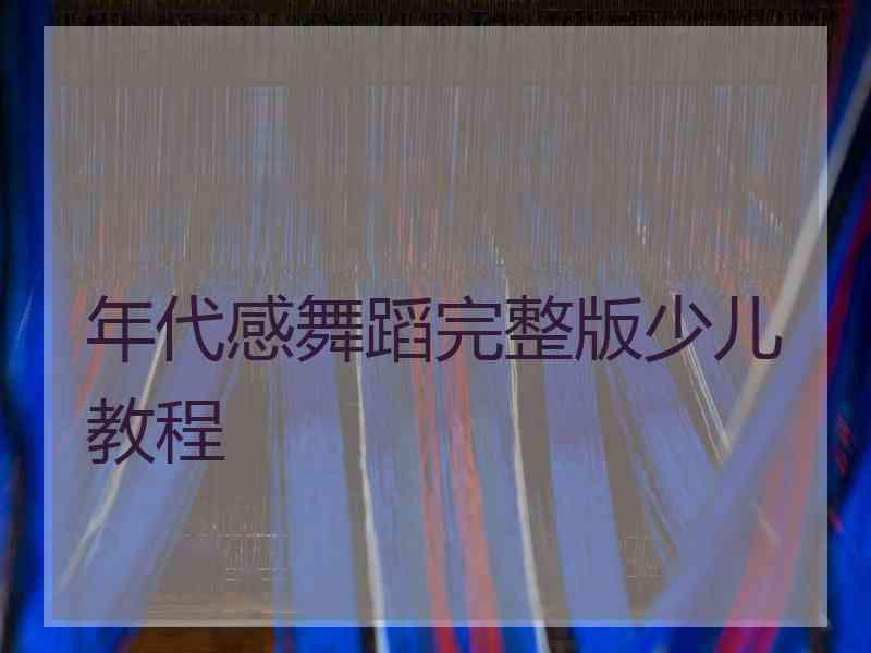 年代感舞蹈完整版少儿教程