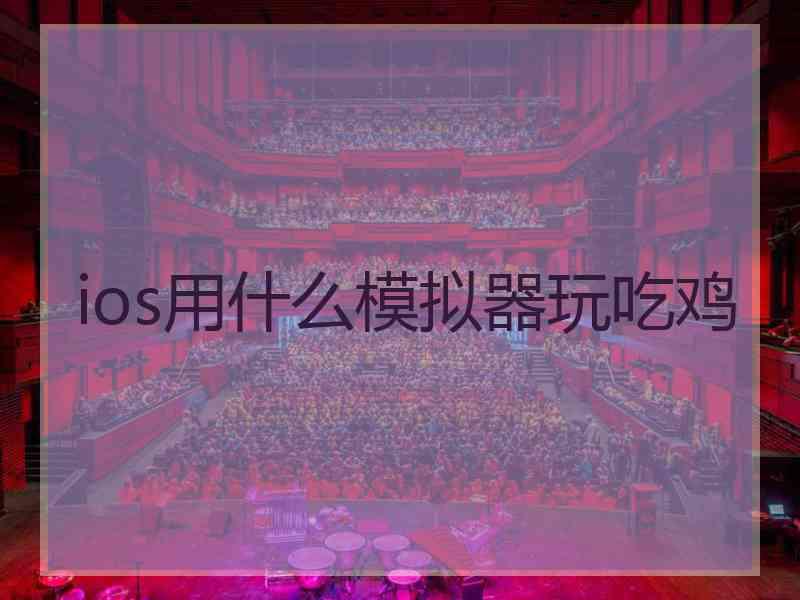 ios用什么模拟器玩吃鸡