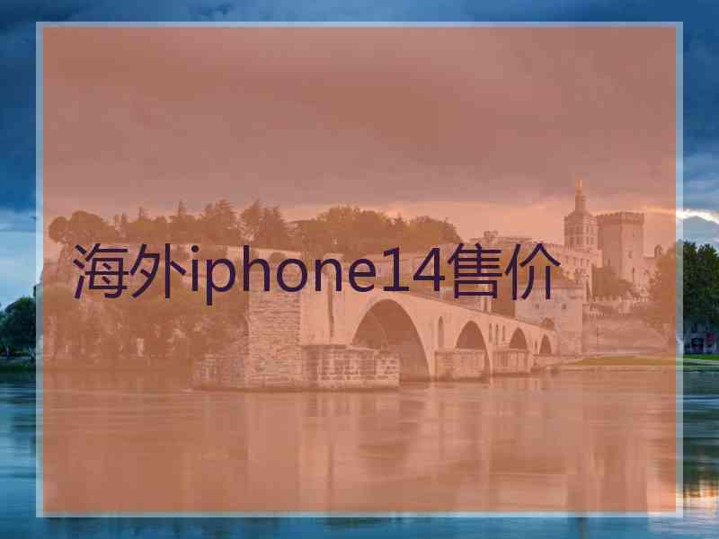 海外iphone14售价