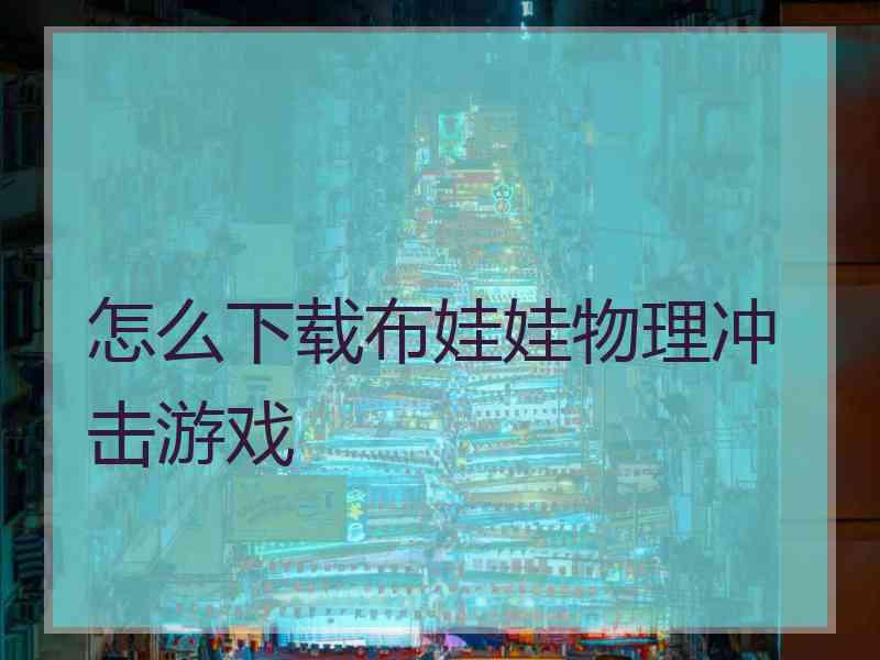 怎么下载布娃娃物理冲击游戏