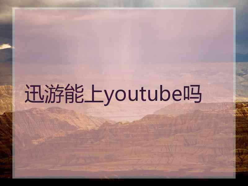 迅游能上youtube吗