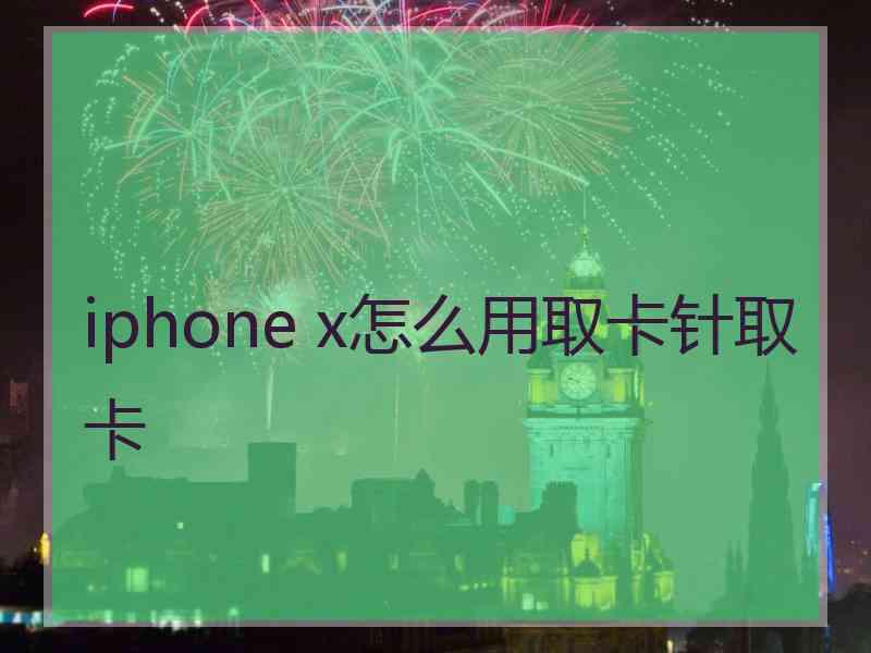 iphone x怎么用取卡针取卡