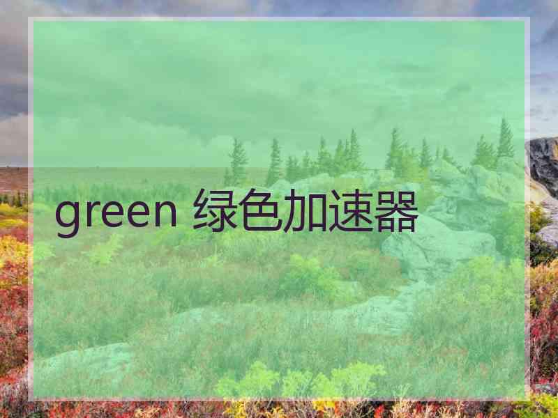 green 绿色加速器