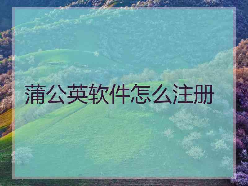 蒲公英软件怎么注册