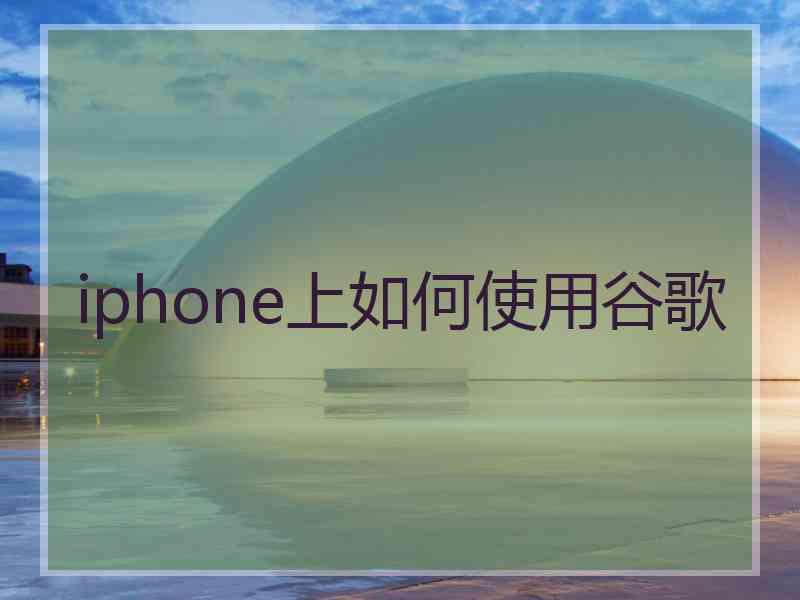 iphone上如何使用谷歌