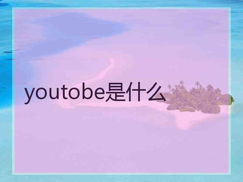 youtobe是什么