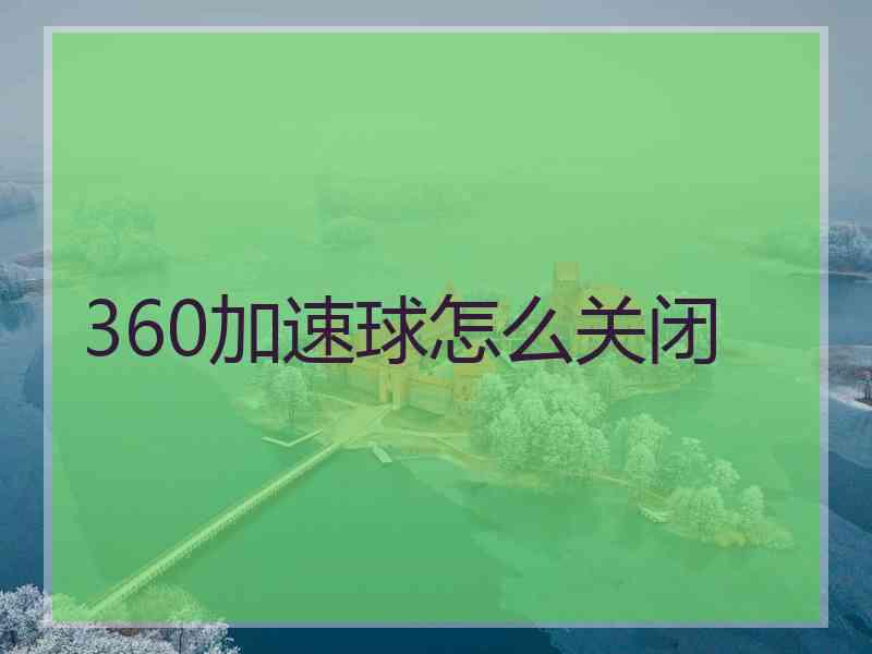 360加速球怎么关闭