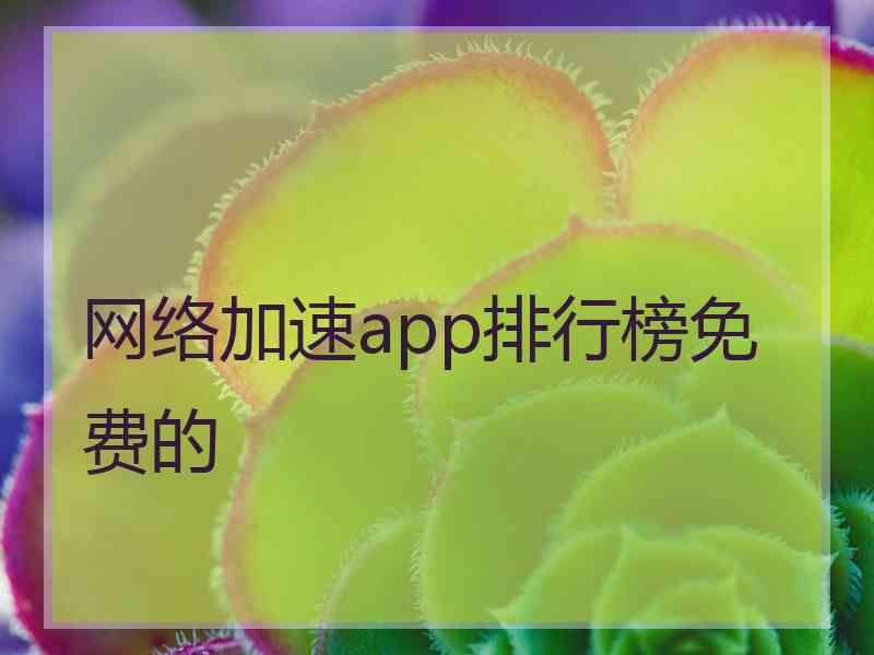 网络加速app排行榜免费的