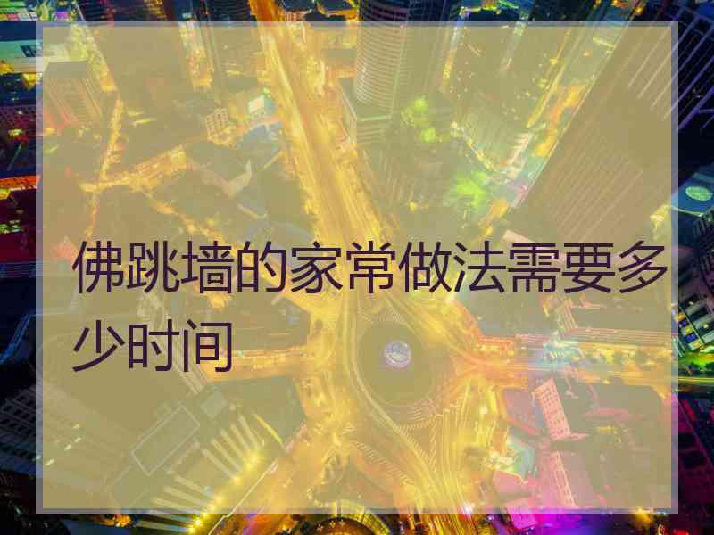 佛跳墙的家常做法需要多少时间