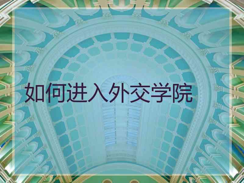 如何进入外交学院