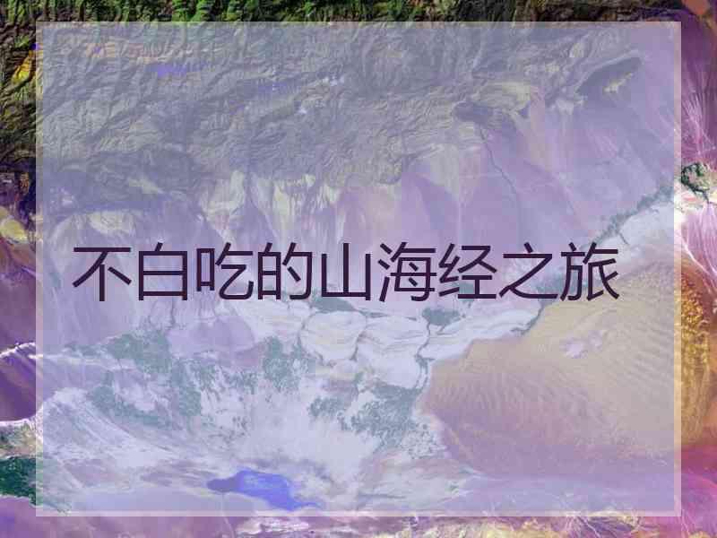 不白吃的山海经之旅