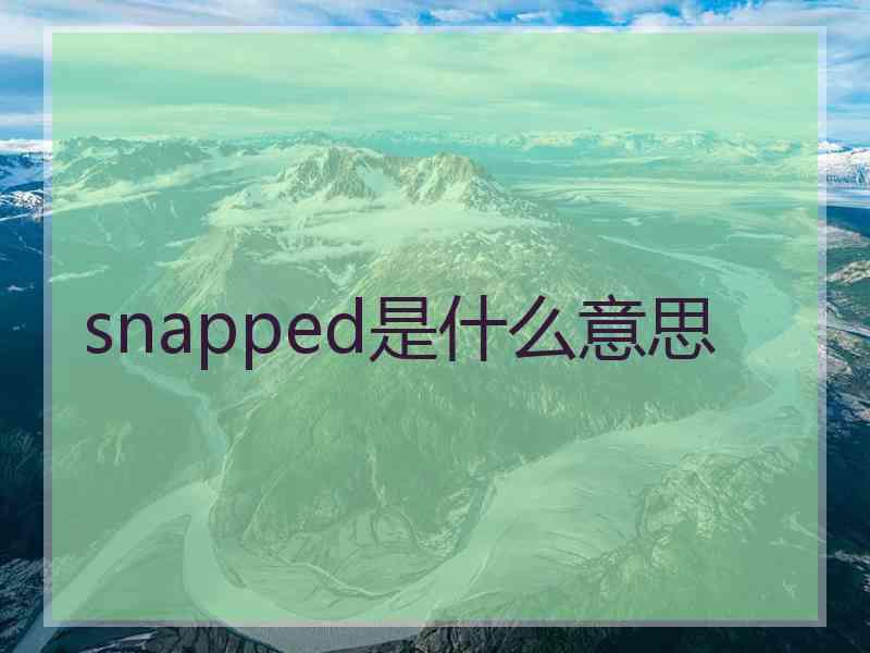 snapped是什么意思