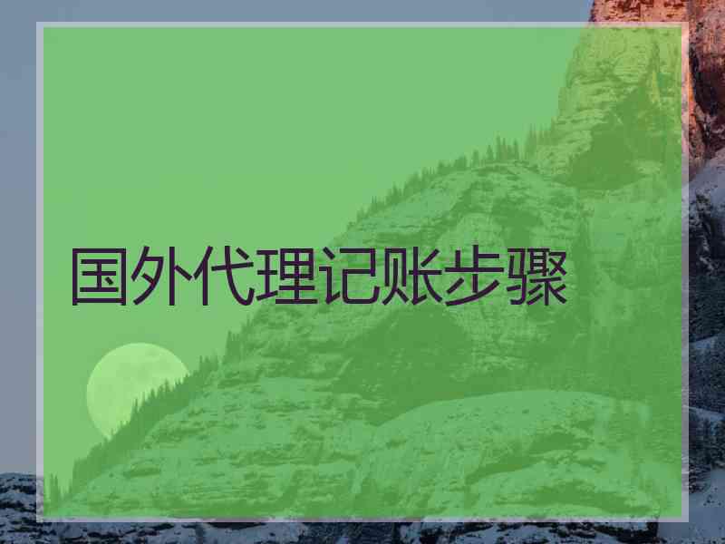 国外代理记账步骤